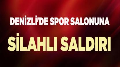 Denizli'de spor salonuna silahlı saldırı