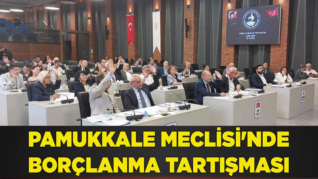 PAMUKKALE'DE MECLİSİ'NDE BORÇLANMA TARTIŞMASI