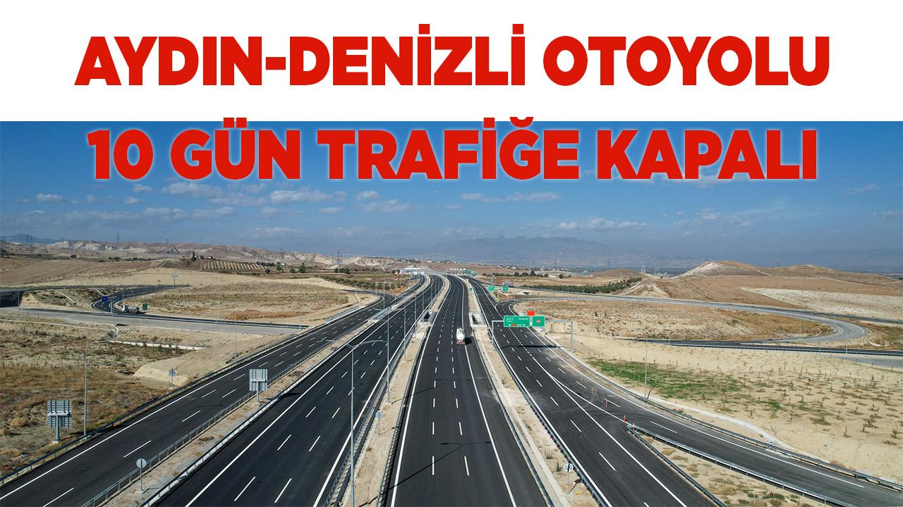 Aydın-Denizli Otoyolu 10 gün trafiğe kapalı