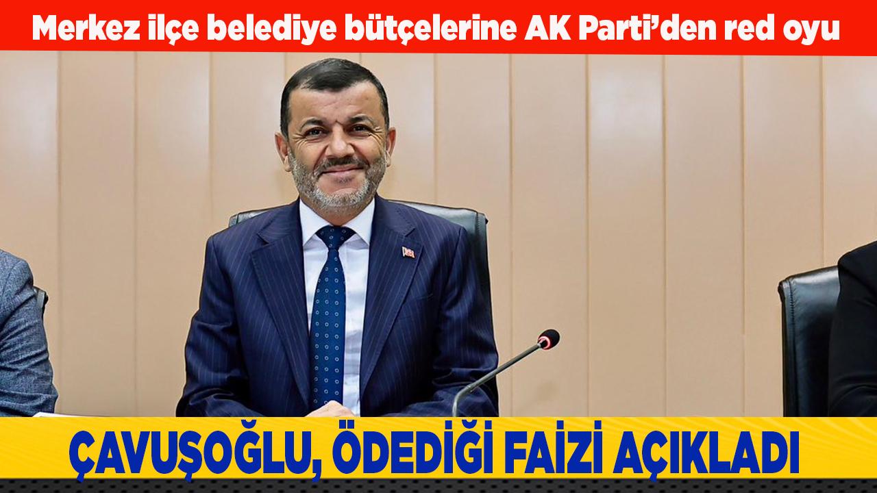 ÇAVUŞOĞLU, ÖDEDİĞİ FAİZİ AÇIKLADI