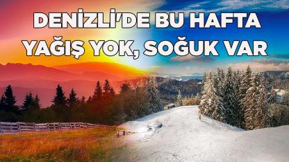 Denizli'de bu hafta soğuk var, yağış yok