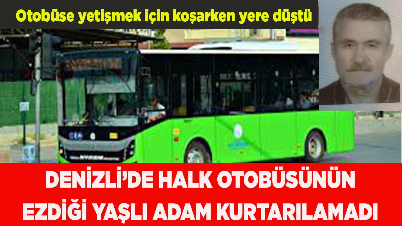 Denizli’de halk otobüsünün ezdiği yaşlı adam kurtarılamadı