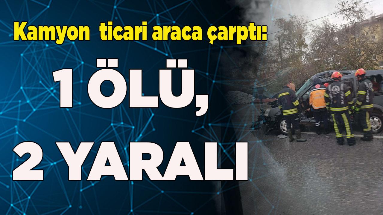 Kamyon ticari araca çarptı,:1 ölü, 2 yaralı