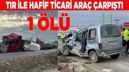 Tır ile hafif ticari araç çarpıştı  1ölü