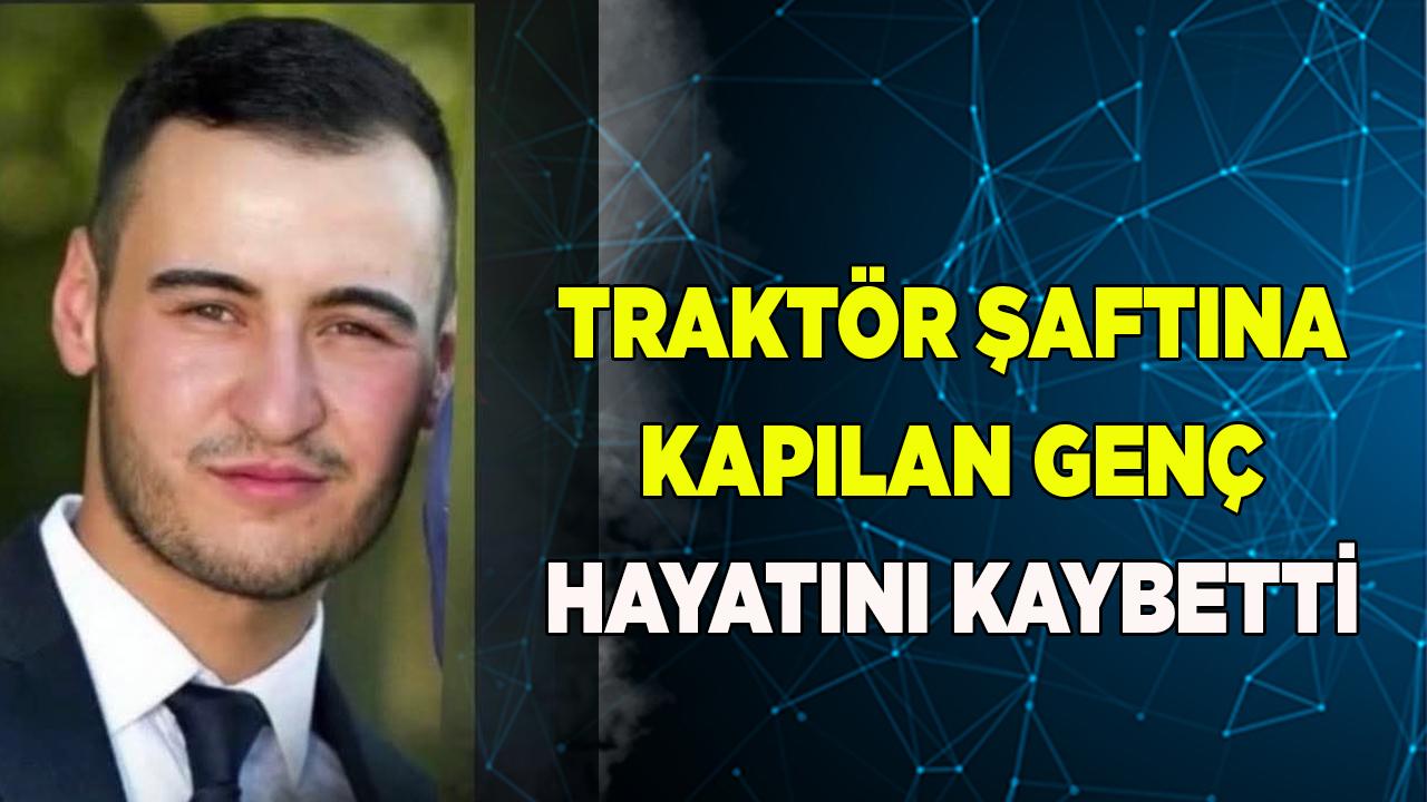 Traktör şaftına kapılan genç hayatını kaybetti