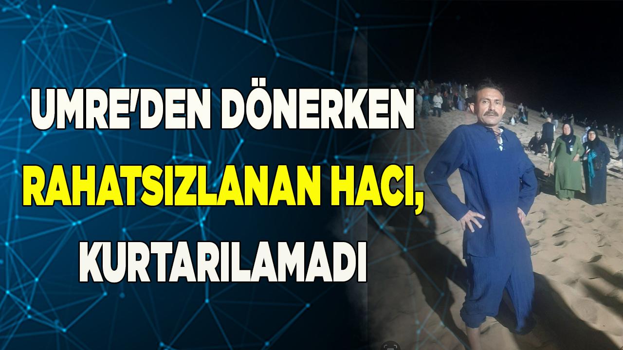 Umre'den dönerken rahatsızlanan hacı, kurtarılamadı