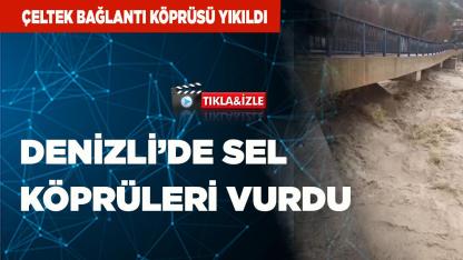 Denizli’de Sel Köprüleri Vurdu