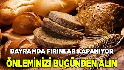 Bayramda fırınlar kapanıyor önleminizi şimdiden alın