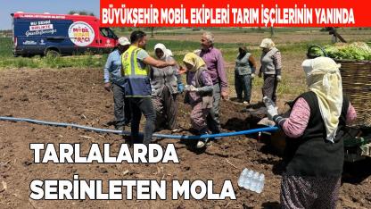 Büyükşehir Mobil Ekipleri Tarım İşçilerinin Yanında