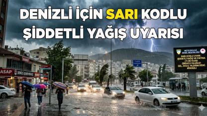 Denizli için sarı kodlu şiddetli yağış uyarısı
