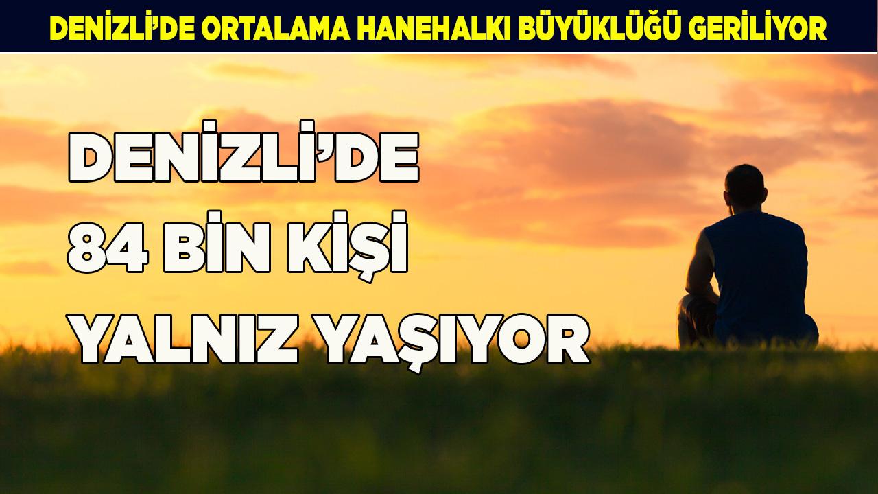Denizli’de 84 bin kişi yalnız yaşıyor