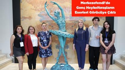 Merkezefendi'de Heykeltıraşların Eserleri Görücüye Çıktı