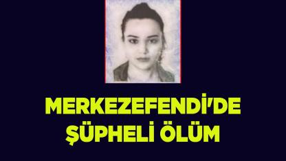 Merkezefendi'de genç kızın şüpheli ölümü