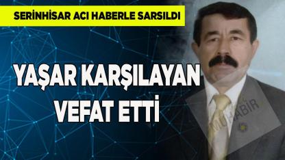 Serinhisar acı haberle sarsıldı Yaşar Karşılayan vefat etti