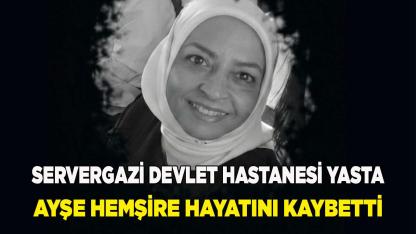 Servergazi Devlet Hastanesi Yasta Ayşe Hemşire vefat etti