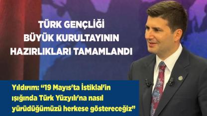 TÜRK GENÇLİĞİ BÜYÜK KURULTAYININ HAZIRLIKLARI TAMAMLANDI