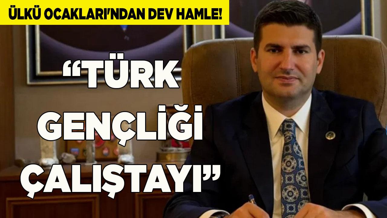 ÜLKÜ OCAKLARI'NDAN DEV HAMLE! “TÜRK GENÇLİĞİ ÇALIŞTAYI”