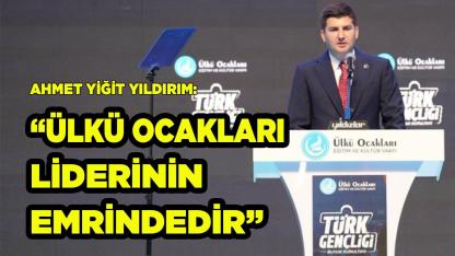 YILDIRIM: “ÜLKÜ OCAKLARI LİDERİNİN EMRİNDEDİR”