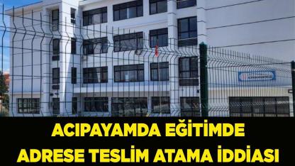 Acıpayamda Eğitimde Adrese Teslim Atama İddiası