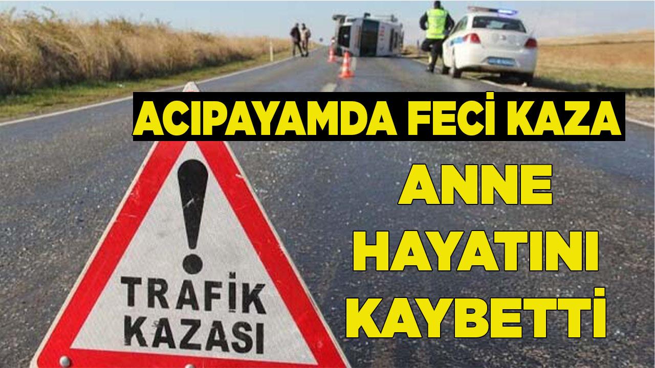 Acıpayamda feci kaza anne hayatını kaybetti