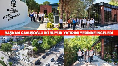Başkan Çavuşoğlu iki büyük yatırımı yerinde inceledi