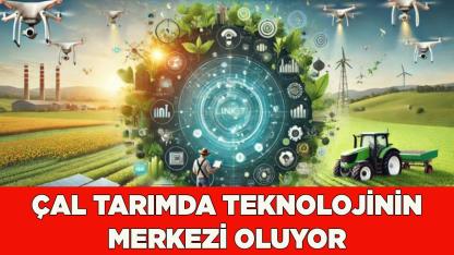 Çal tarımda teknolojinin merkezi oluyor