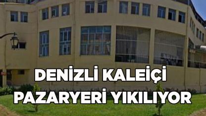 DENİZLİ KALEİÇİ PAZARYERİ YIKILIYOR