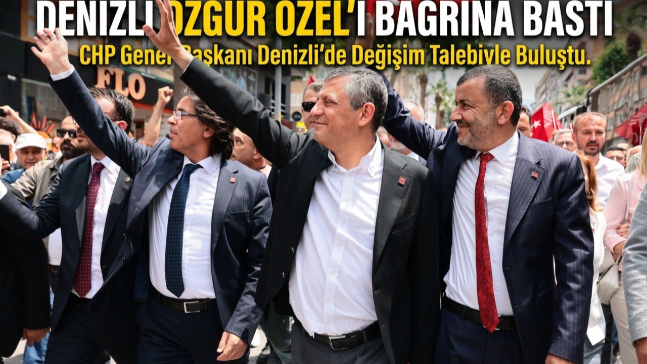 Denizli Özgür Özel’i Bağrına Bastı