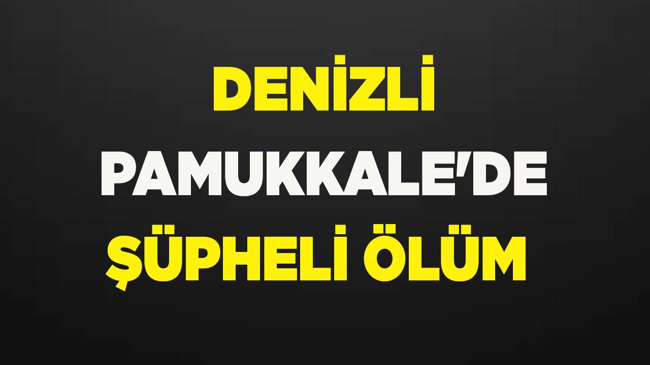 Denizli Pamukkale'de Şüpheli Ölüm Vakası