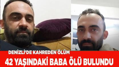 Denizli'de kahreden ölüm 42 yaşındaki baba ölü bulundu