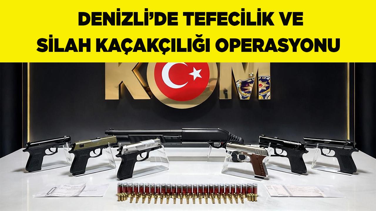 Denizli’de tefecilik ve silah kaçakçılığı operasyonu
