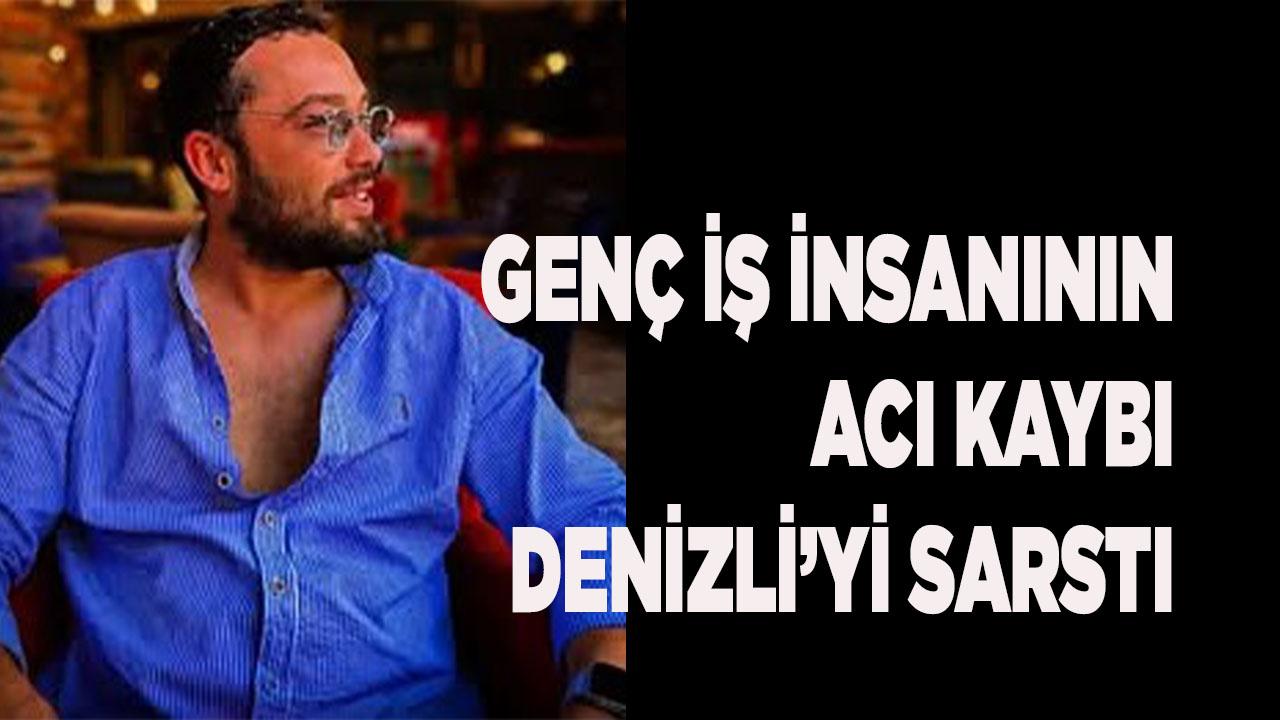 Genç iş insanının acı kaybı Denizli’yi sarstı