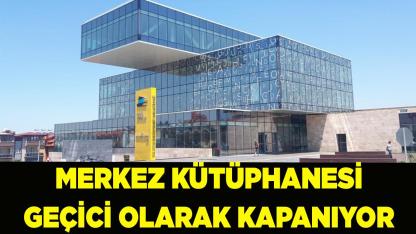 Merkez Kütüphanesi Geçici Olarak Kapanıyor