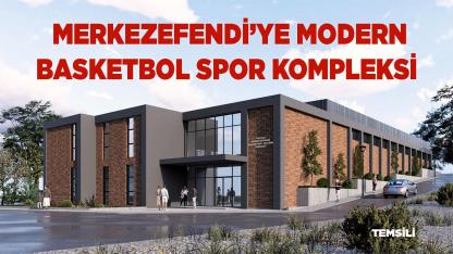 MERKEZEFENDİ’YE MODERN BASKETBOL SPOR KOMPLEKSİ