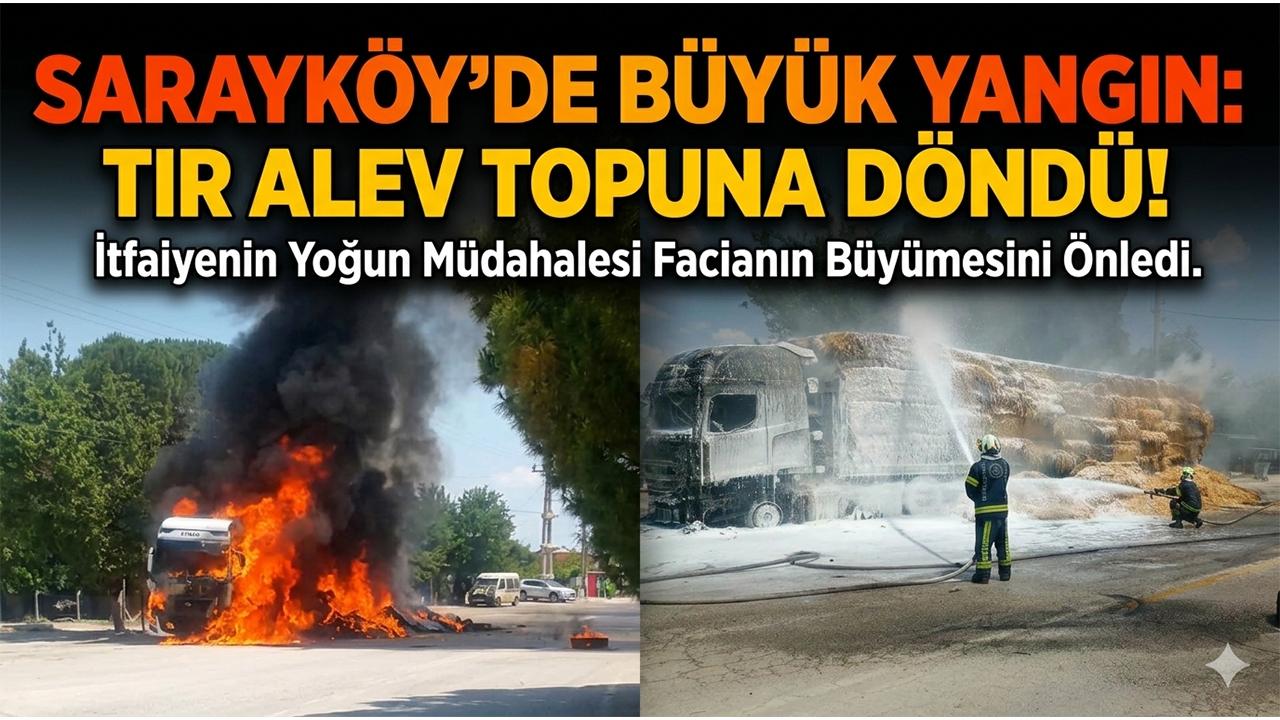 Sarayköyde tır alev topuna döndü
