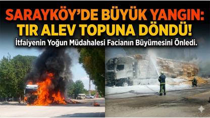 Sarayköyde tır alev topuna döndü