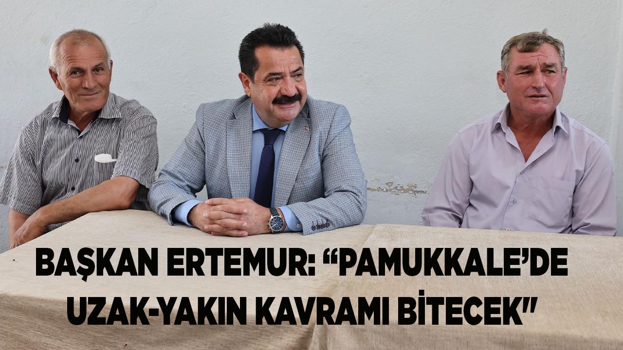 BAŞKAN ERTEMUR: “PAMUKKALE’DE UZAK-YAKIN KAVRAMI BİTECEK"