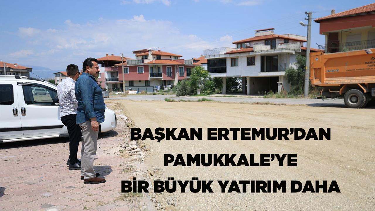 BAŞKAN ERTEMUR’DAN PAMUKKALE’YE BİR BÜYÜK YATIRIM DAHA