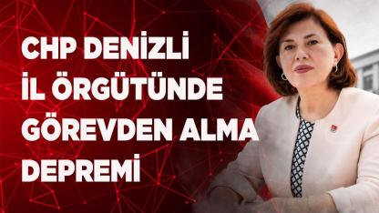 CHP Denizli İl Örgütünde Görevden Alma Depremi