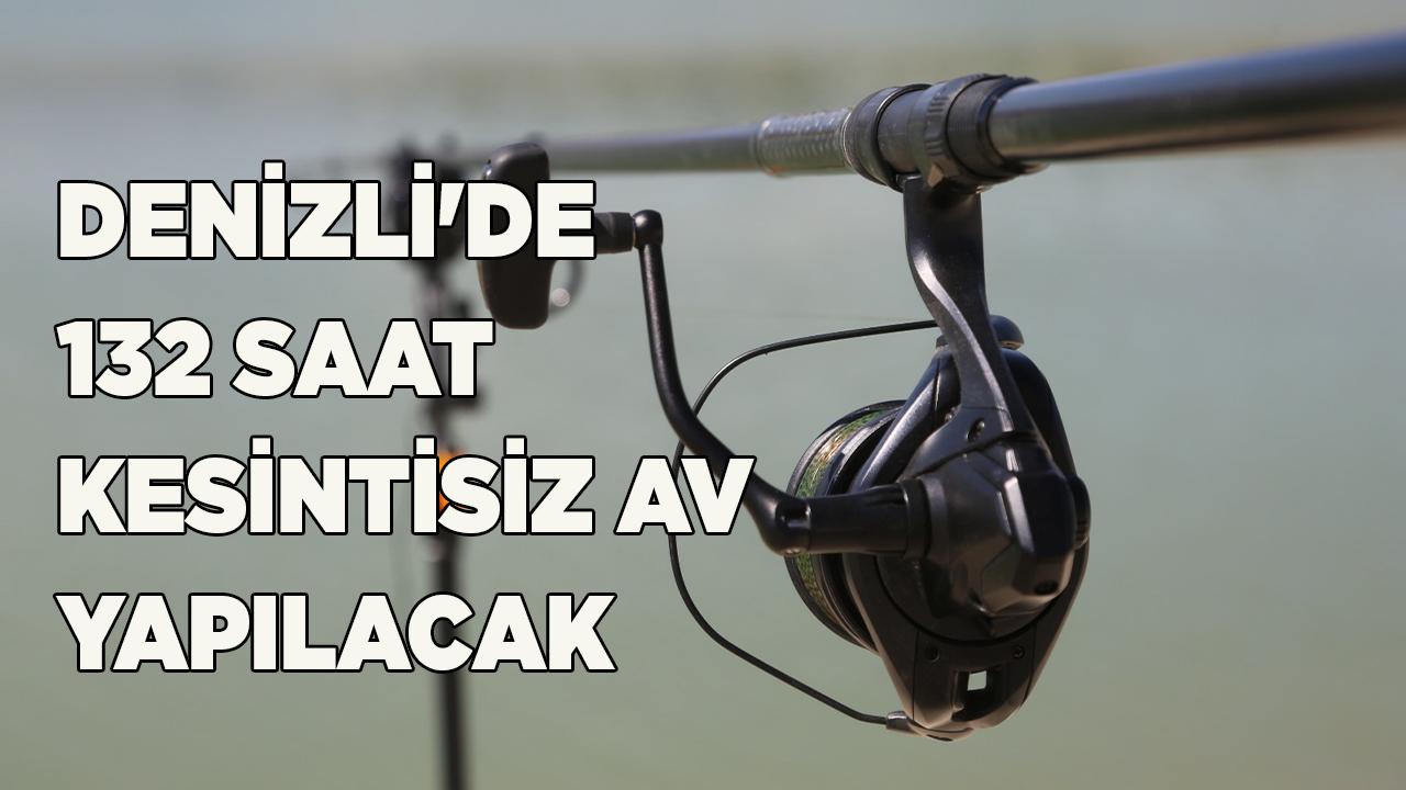 DENİZLİ'DE 132 SAAT KESİNTİSİZ AV YAPILACAK