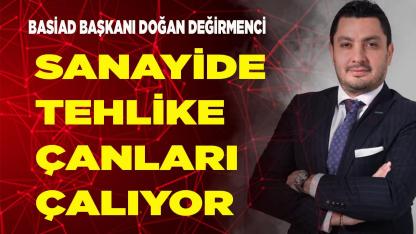 Doğan Değirmenci: Sanayide Tehlike Çanları Çalıyor