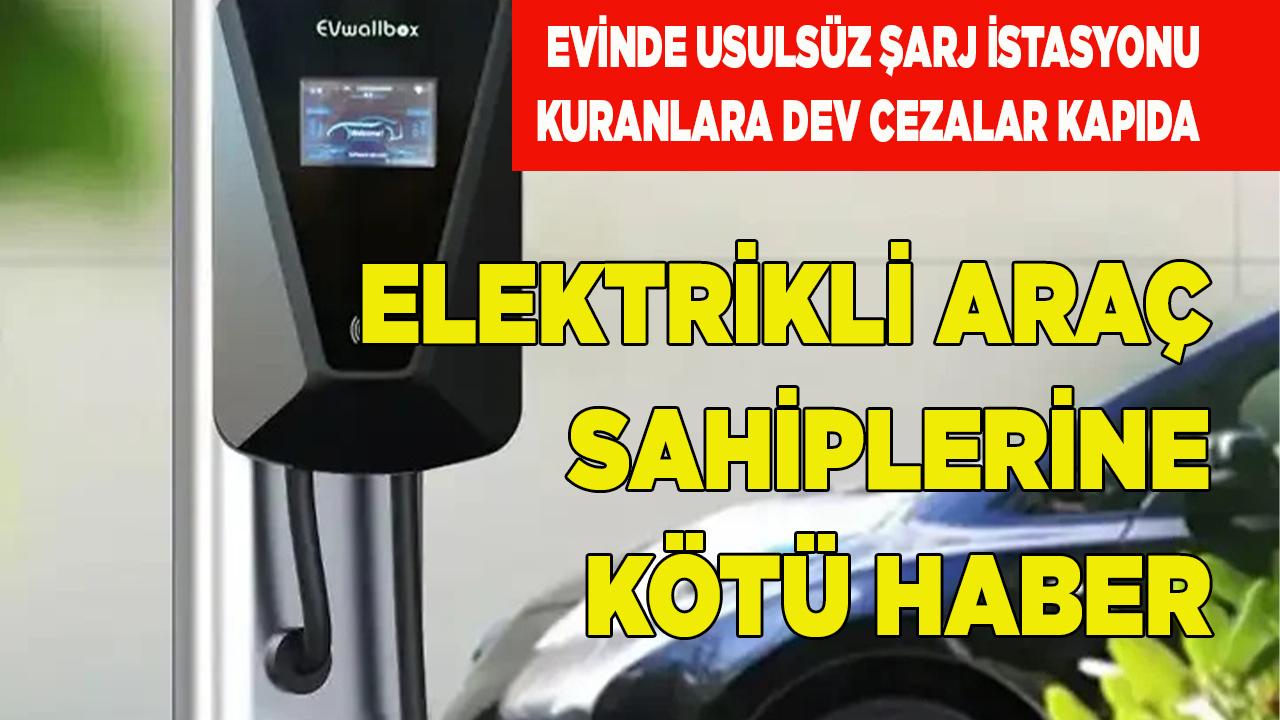 Evinde usulsüz şarj istasyonu kuranlara dev cezalar kapıda