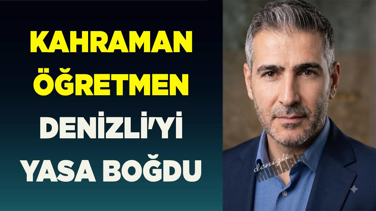 Kahraman Öğretmen Denizli'yi Yasa Boğdu