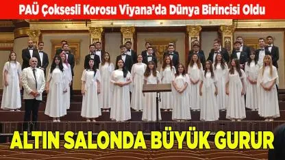 PAÜ Çoksesli Korosu Viyana’da Dünya Birincisi Oldu